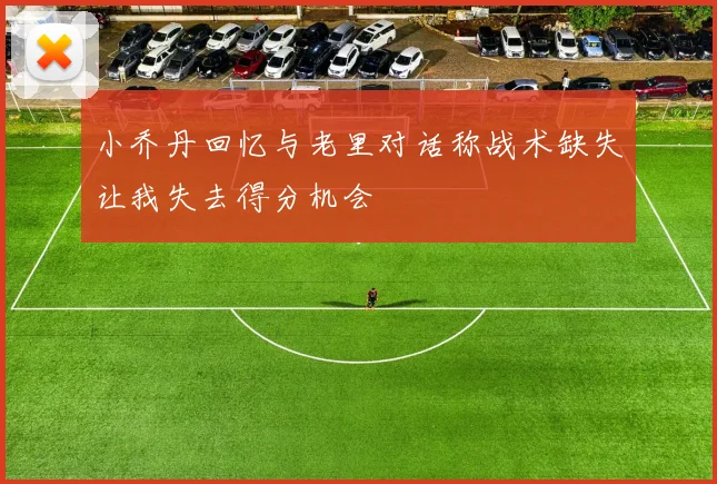 小乔丹回忆与老里对话称战术缺失让我失去得分机会
