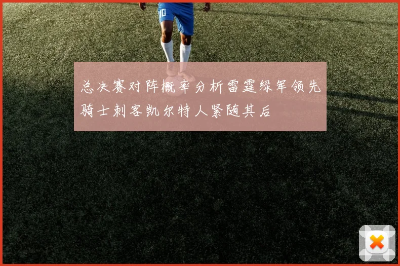 总决赛对阵概率分析雷霆绿军领先骑士刺客凯尔特人紧随其后
