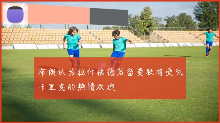 布朗认为拉什福德若留曼联将受到卡里克的热情欢迎