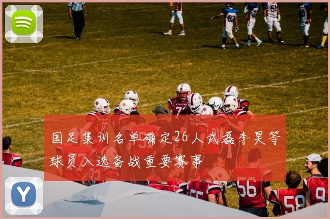 国足集训名单确定26人武磊李昊等球员入选备战重要赛事
