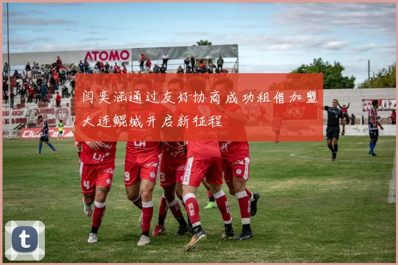 闫奕涵通过友好协商成功租借加盟大连鲲城开启新征程
